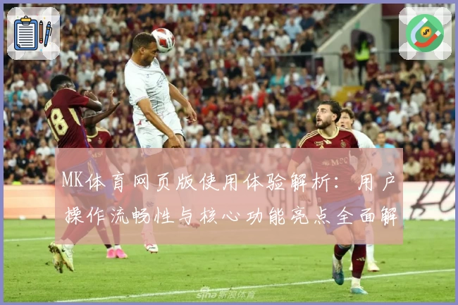 MK体育网页版使用体验解析：用户操作流畅性与核心功能亮点全面解析