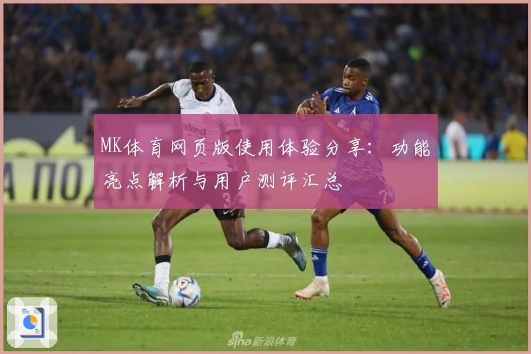 MK体育网页版使用体验分享：功能亮点解析与用户测评汇总