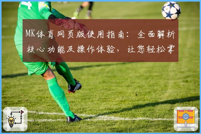 MK体育网页版使用指南：全面解析核心功能及操作体验，让您轻松掌握使用技巧